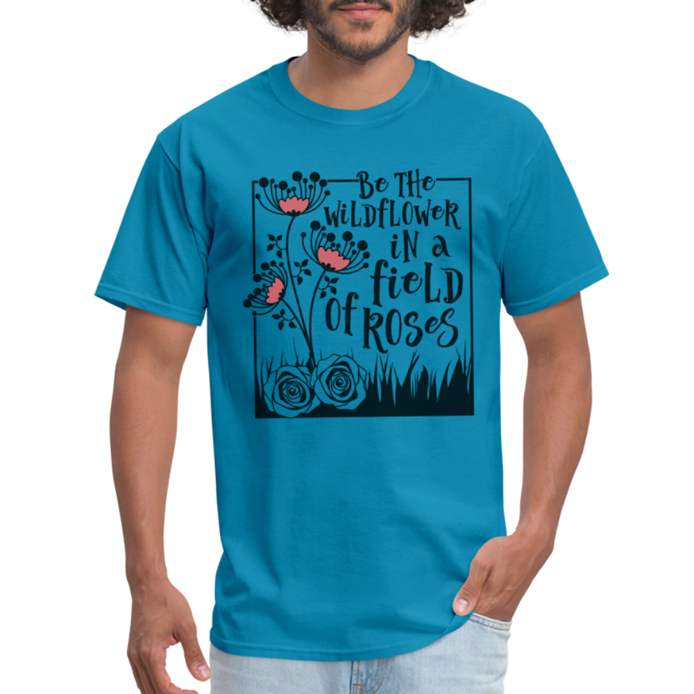 Be The Wildflower In A Field of Roses T-Shirt - turquoise