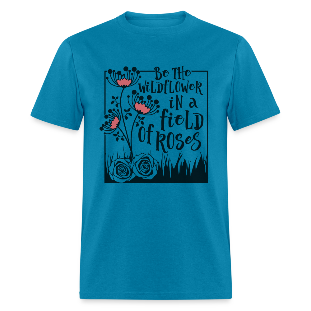 Be The Wildflower In A Field of Roses T-Shirt - turquoise