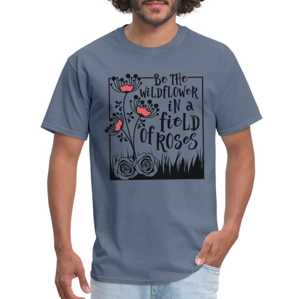 Be The Wildflower In A Field of Roses T-Shirt - denim