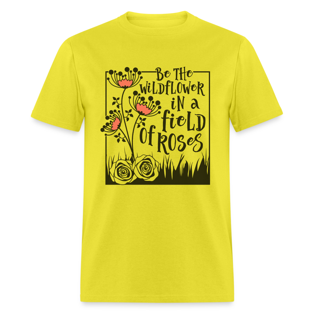 Be The Wildflower In A Field of Roses T-Shirt - yellow