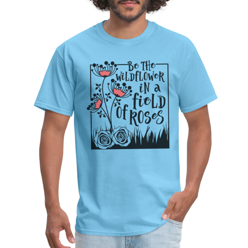 Be The Wildflower In A Field of Roses T-Shirt - aquatic blue