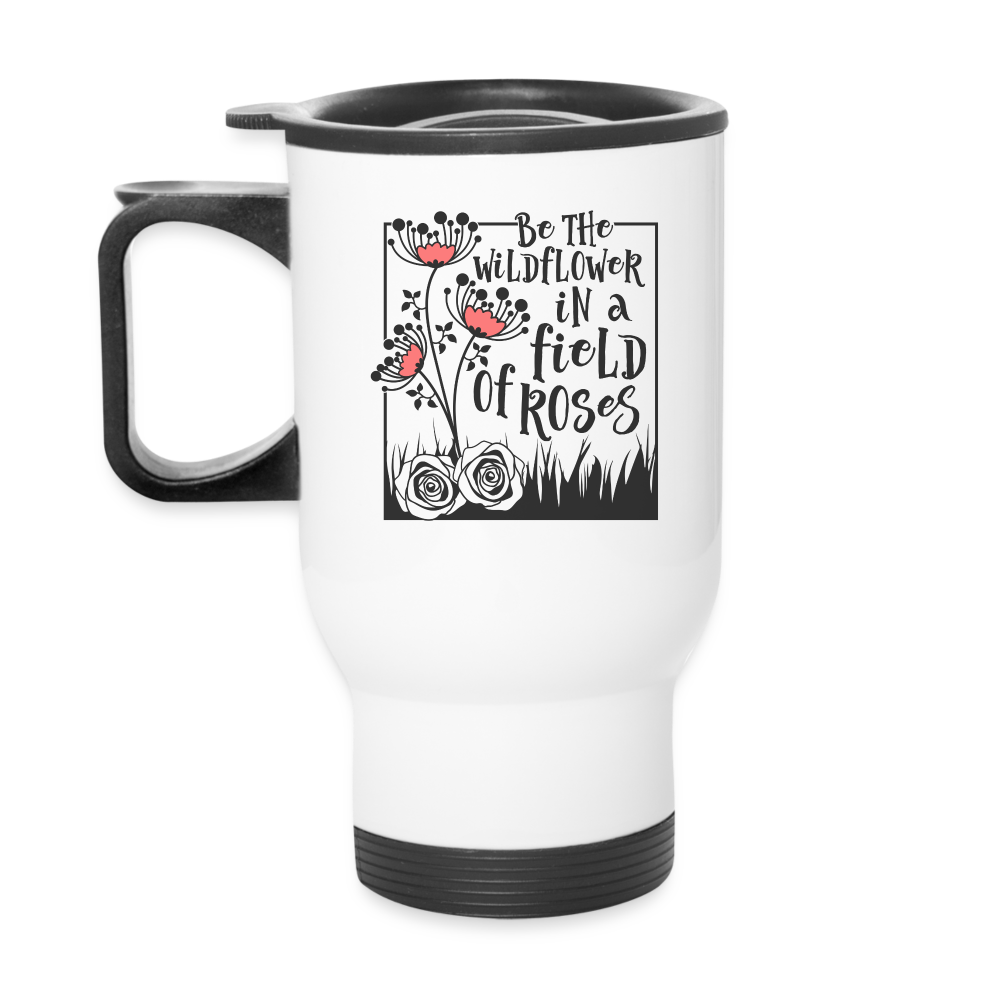 Be The Wildflower In A Field of Roses Travel Mug - white