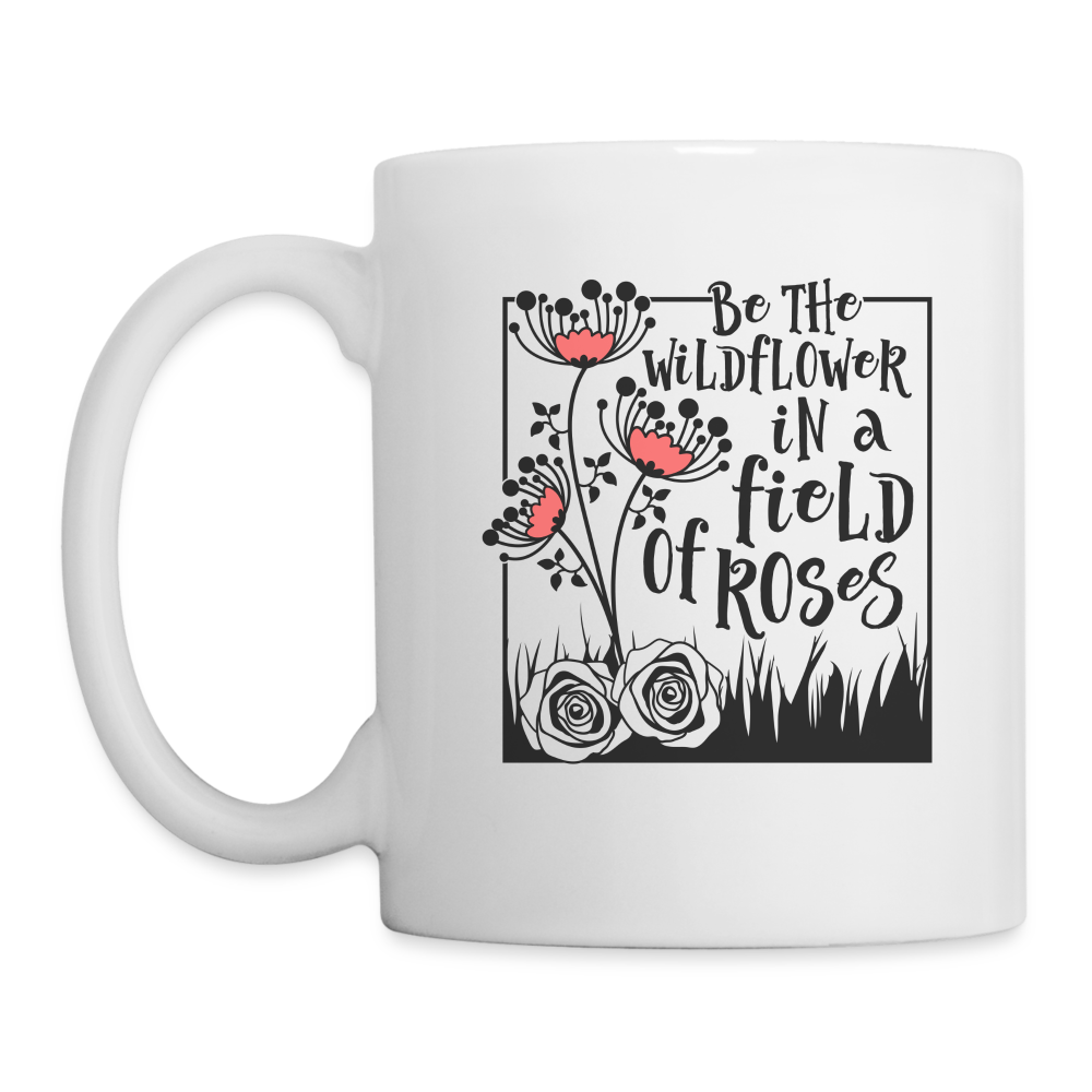 Be The Wildflower In A Field of Roses Coffee Mug - white