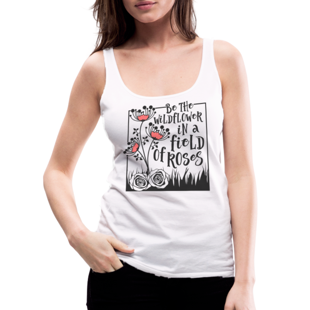 Be The Wildflower In A Field of Roses Women’s Premium Tank Top - white