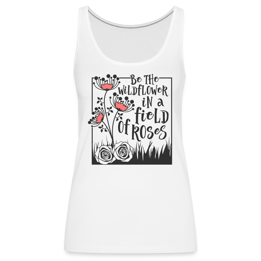 Be The Wildflower In A Field of Roses Women’s Premium Tank Top - white