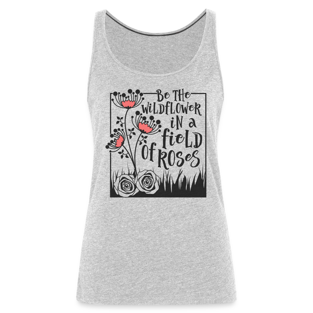 Be The Wildflower In A Field of Roses Women’s Premium Tank Top - heather gray
