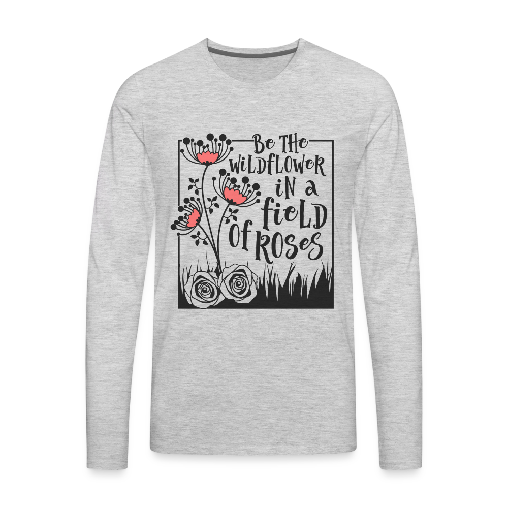 Be The Wildflower In A Field of Roses Men's Premium Long Sleeve T-Shirt - heather gray
