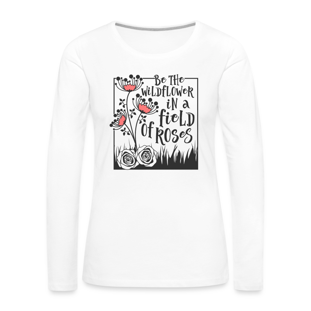 Be The Wildflower In A Field of Roses Women's Premium Long Sleeve T-Shirt - white