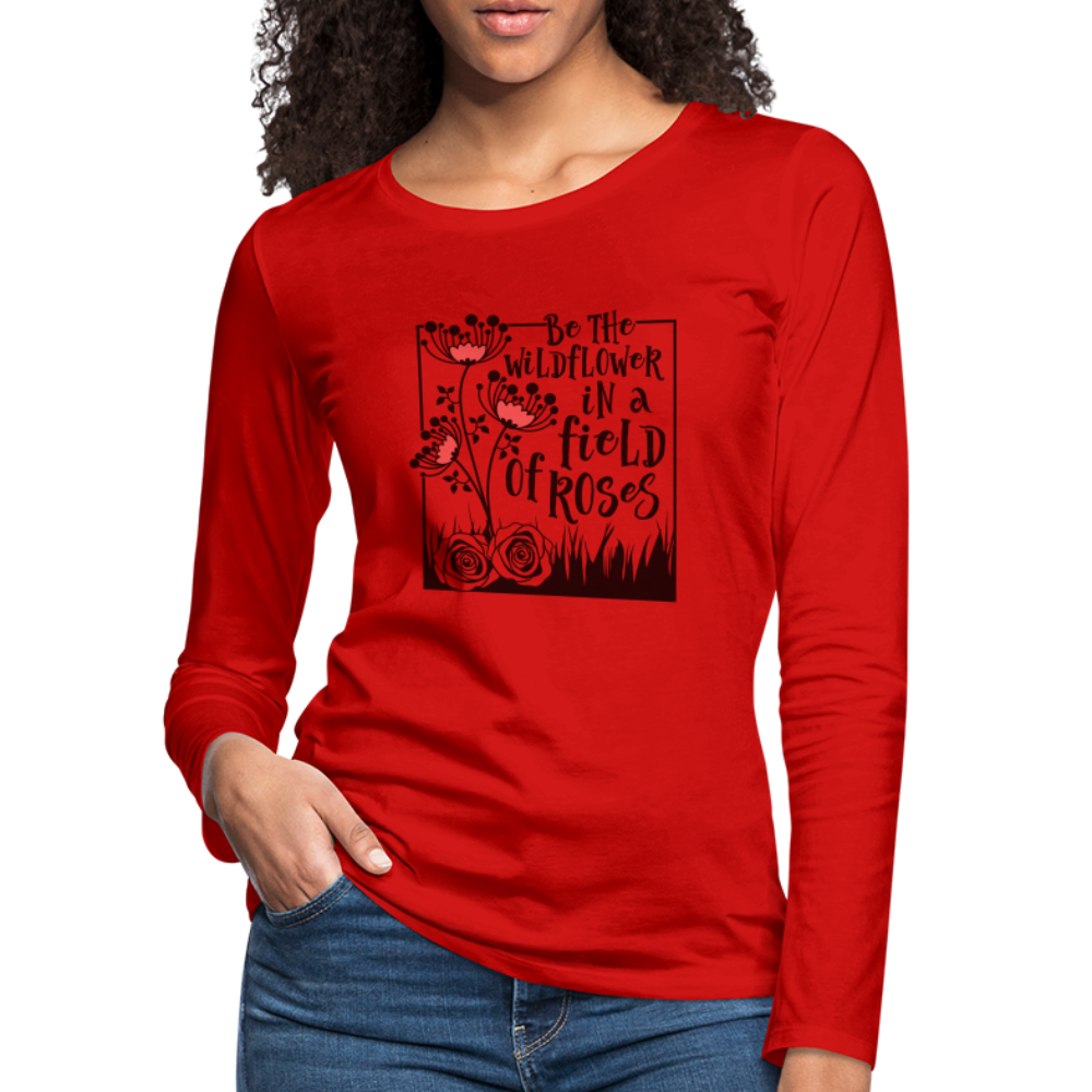 Be The Wildflower In A Field of Roses Women's Premium Long Sleeve T-Shirt - red