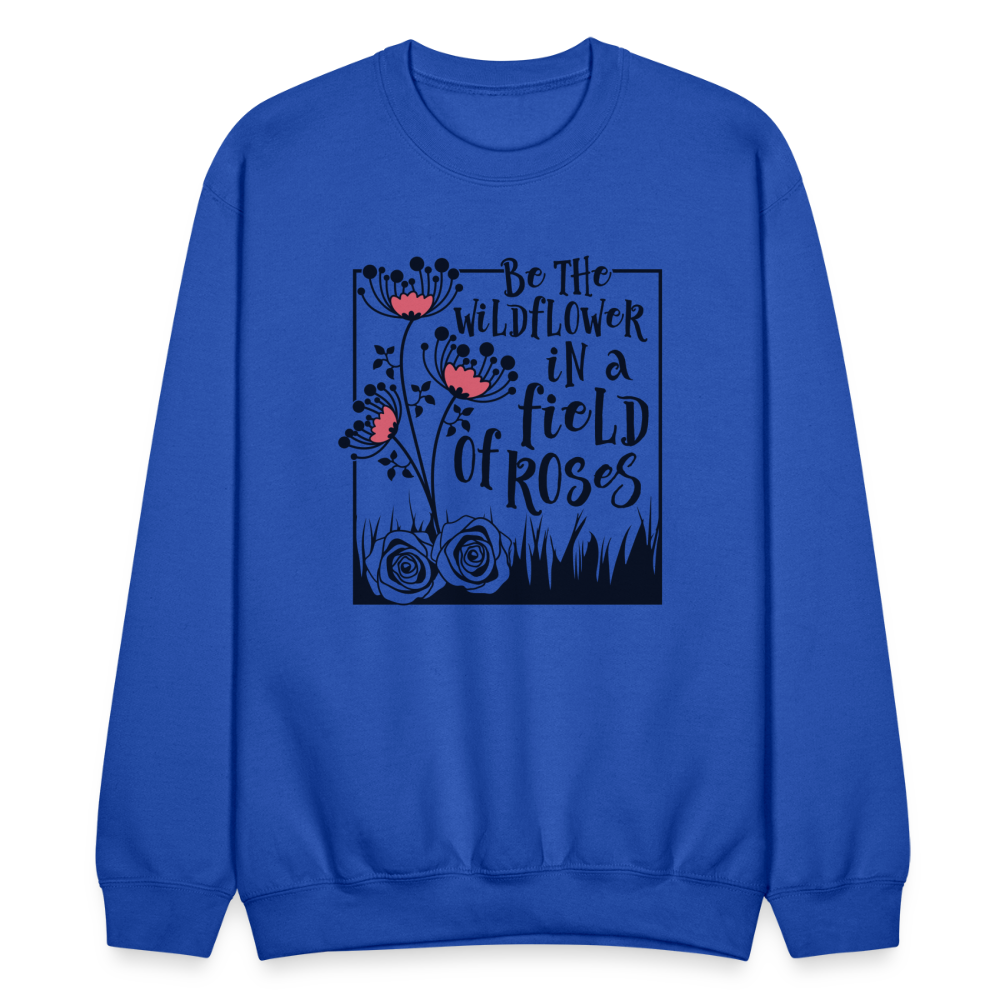 Be The Wildflower In A Field of Roses Sweatshirt - royal blue