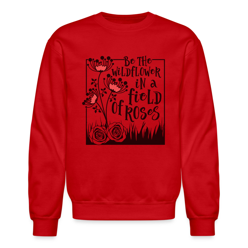 Be The Wildflower In A Field of Roses Sweatshirt - red