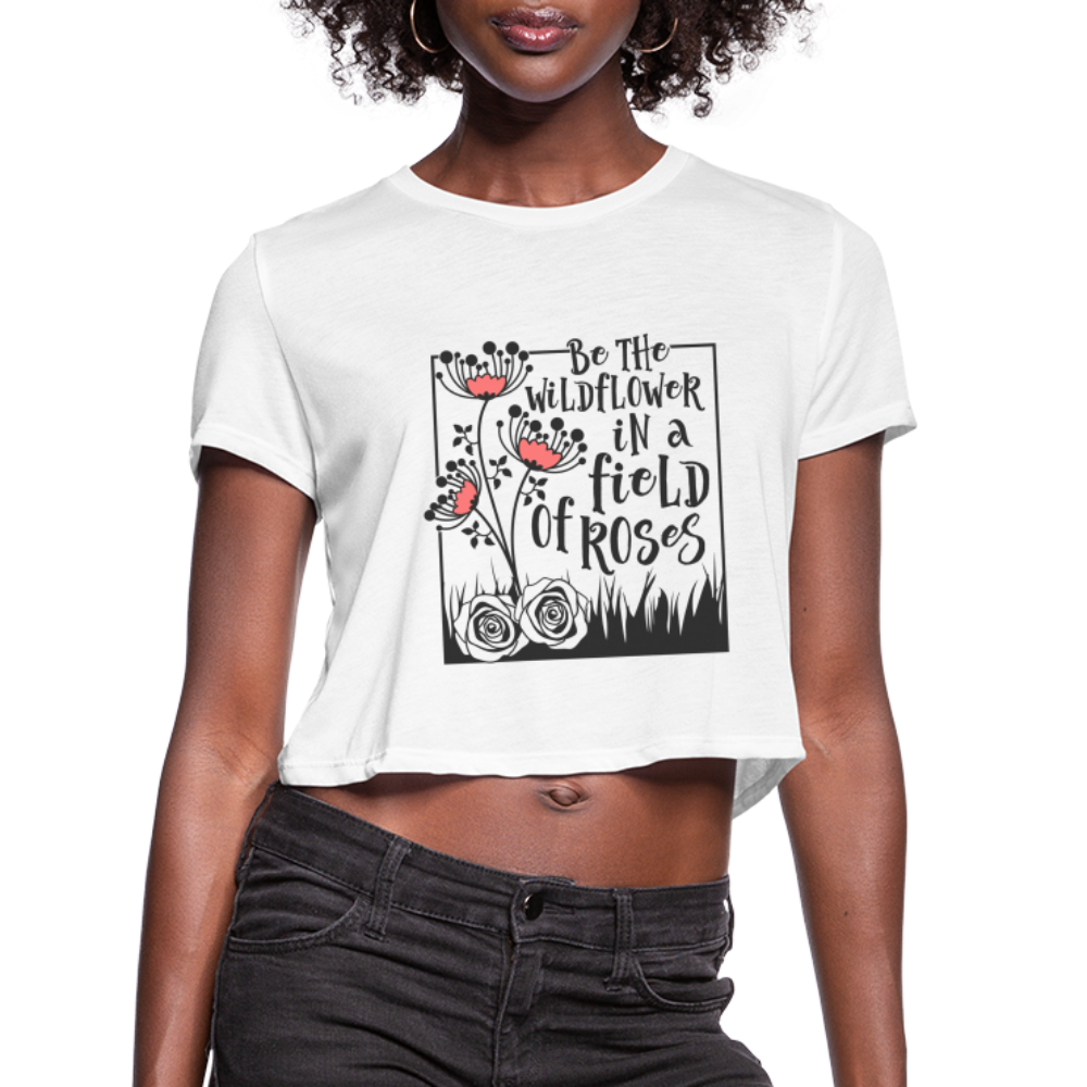 Be The Wildflower In A Field of Roses Women's Cropped T-Shirt - white