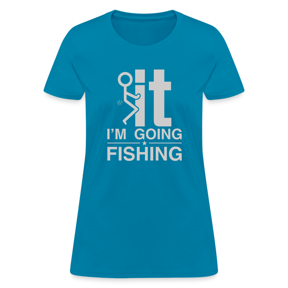 F It I'm Going Fishing Women's Contoured T-Shirt - turquoise