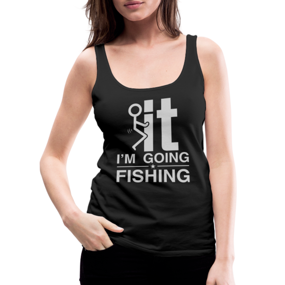 F It I'm Going Fishing Women’s Premium Tank Top - black