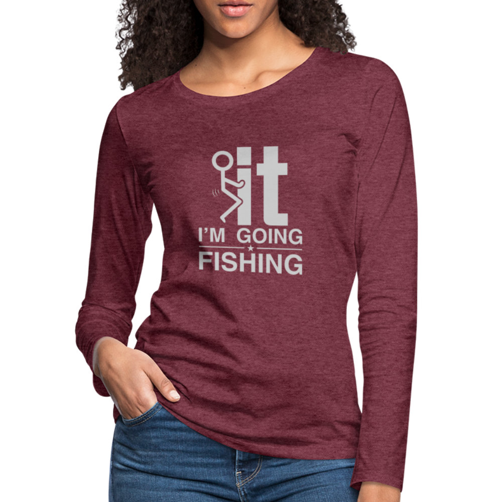 F It I'm Going Fishing Women's Premium Long Sleeve T-Shirt - heather burgundy