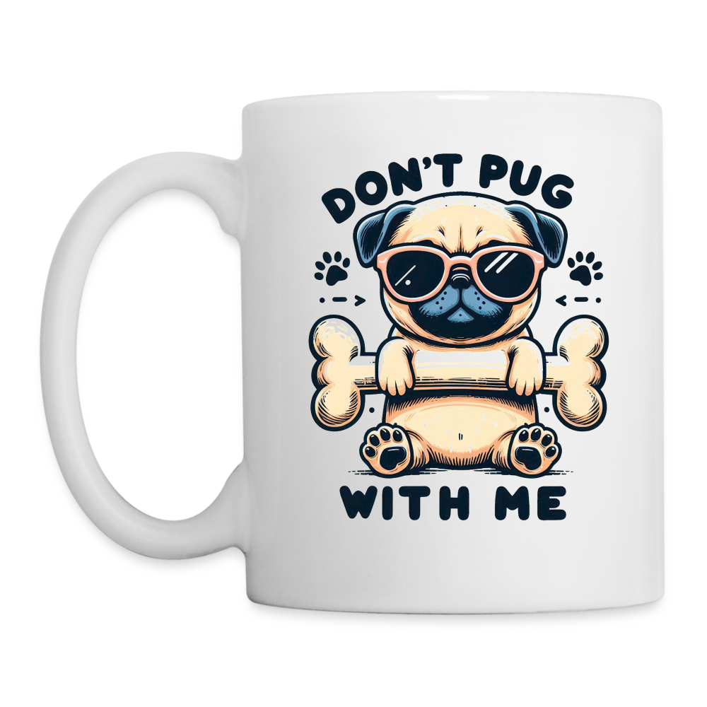 Don't Pug  With Me Coffee Mug (Attitude Pug) - white