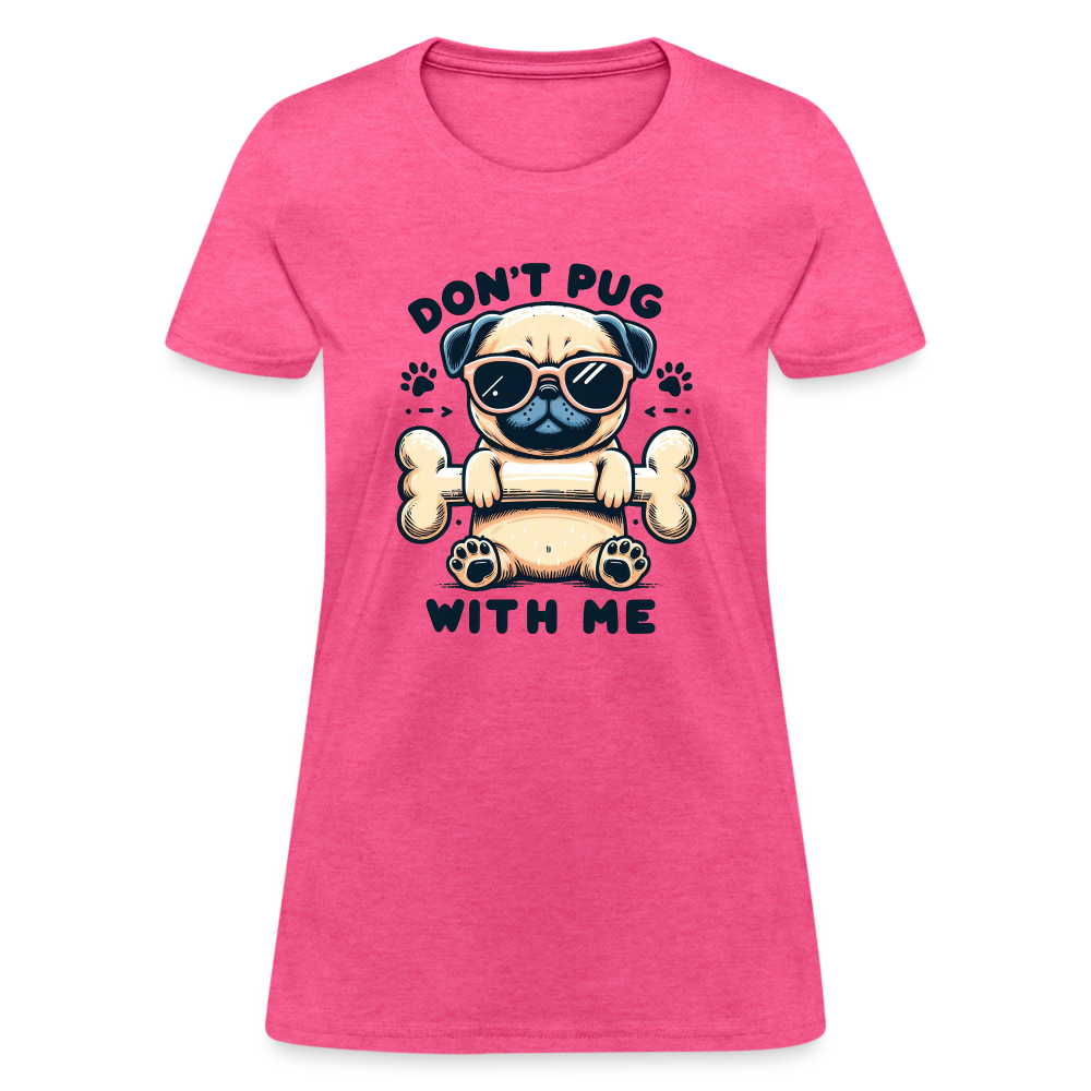 Don't Pug  With Me Women's Contoured T-Shirt (Attitude Pug) - heather pink