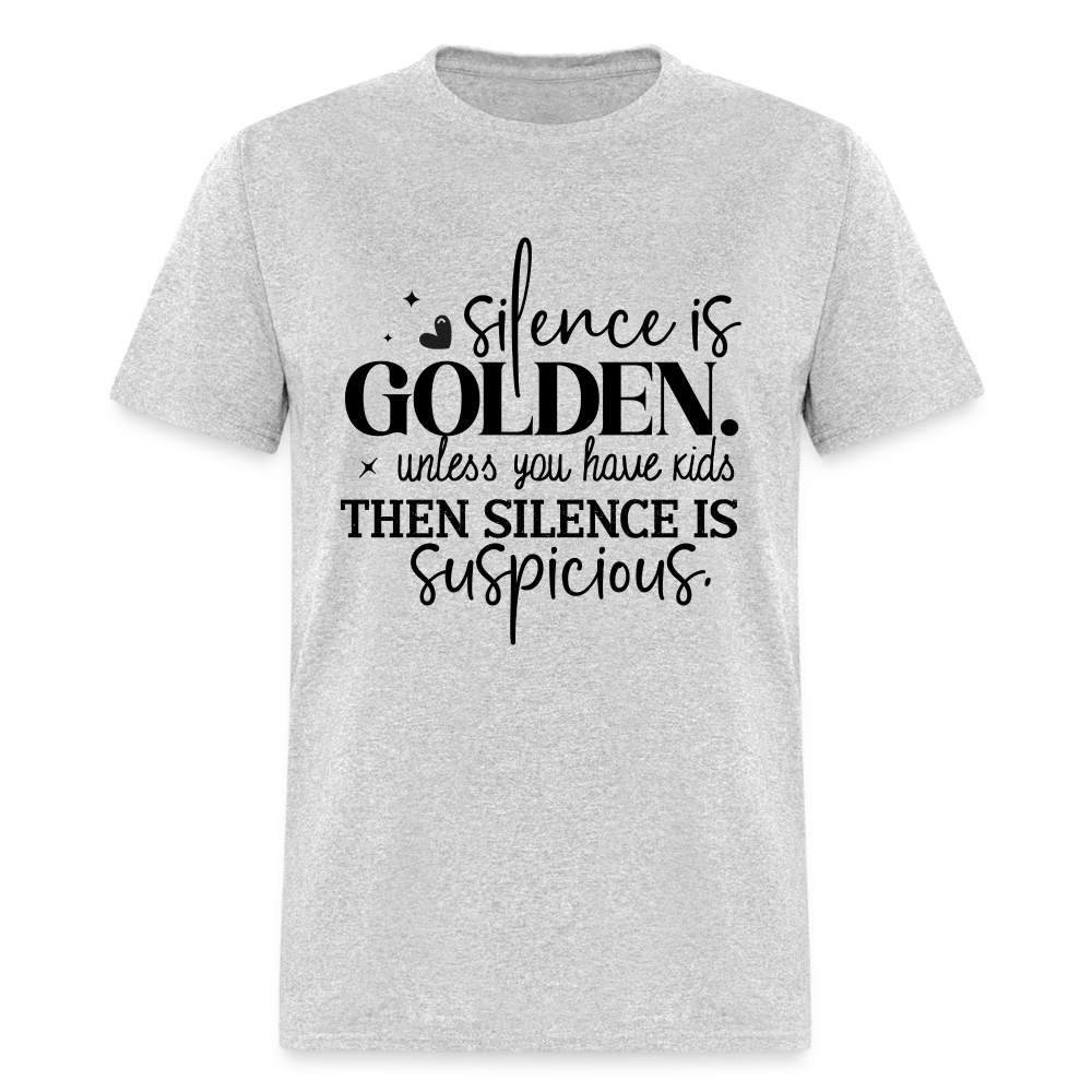 Silence is Golden Unless You Have Kids T-Shirt (Then it's Suspicious) - heather gray