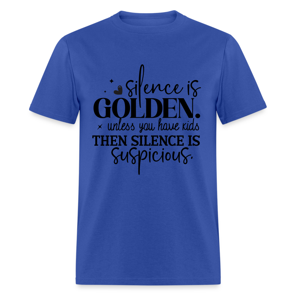 Silence is Golden Unless You Have Kids T-Shirt (Then it's Suspicious) - royal blue