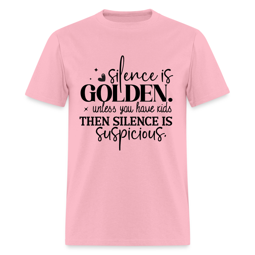 Silence is Golden Unless You Have Kids T-Shirt (Then it's Suspicious) - pink