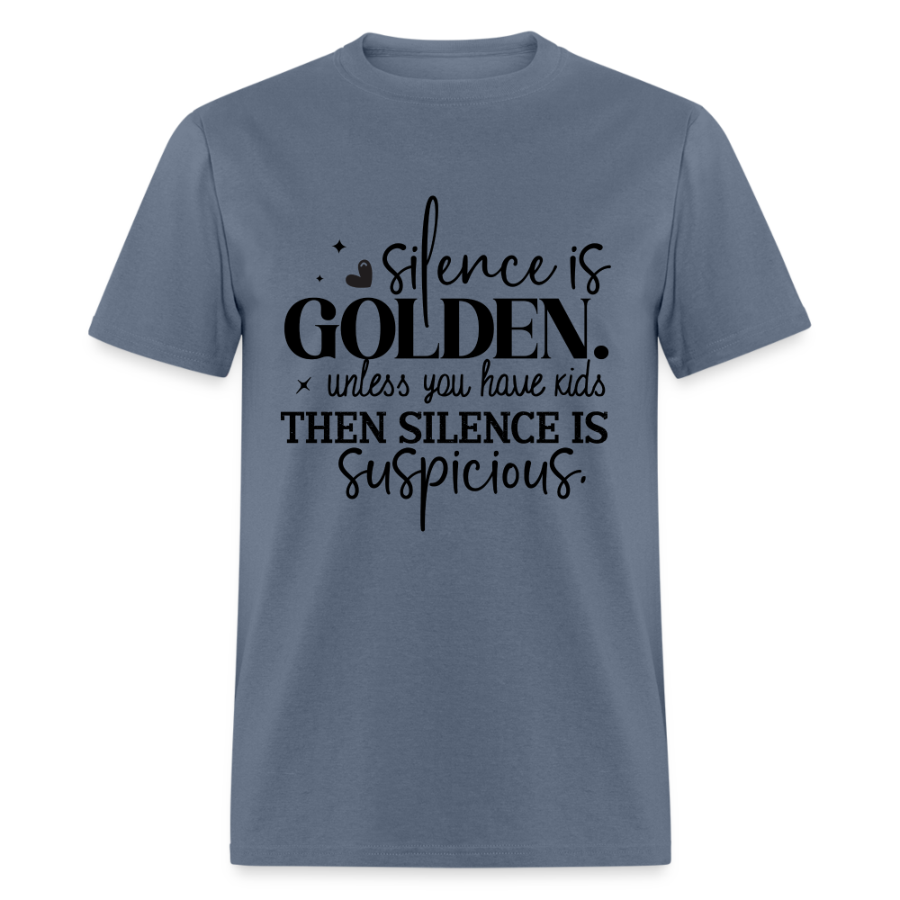 Silence is Golden Unless You Have Kids T-Shirt (Then it's Suspicious) - denim