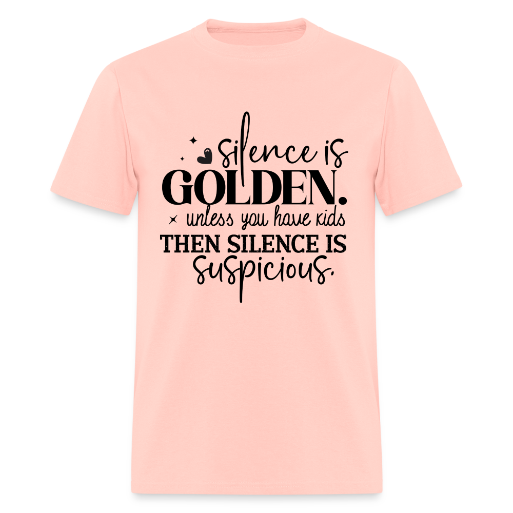 Silence is Golden Unless You Have Kids T-Shirt (Then it's Suspicious) - blush pink 