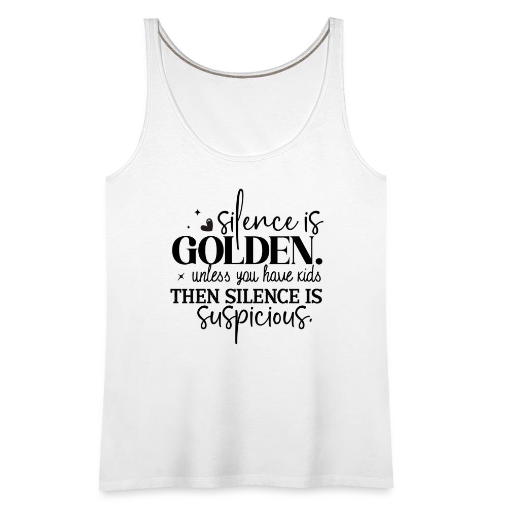 Silence is Golden Unless You Have Kids Women’s Premium Tank Top - white