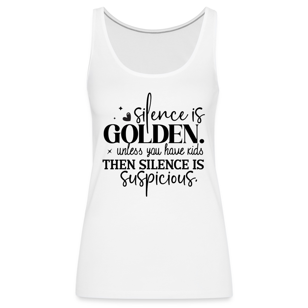 Silence is Golden Unless You Have Kids Women’s Premium Tank Top - white