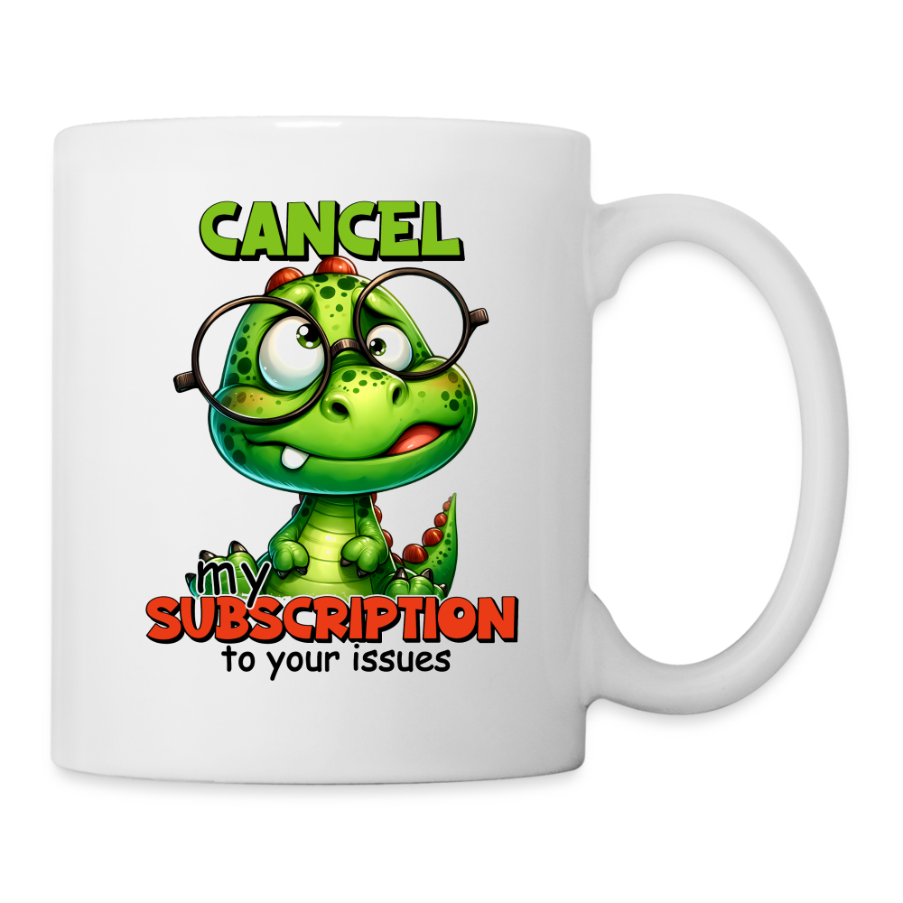 Cancel My Subscription To Your Issues Coffee Mug - white