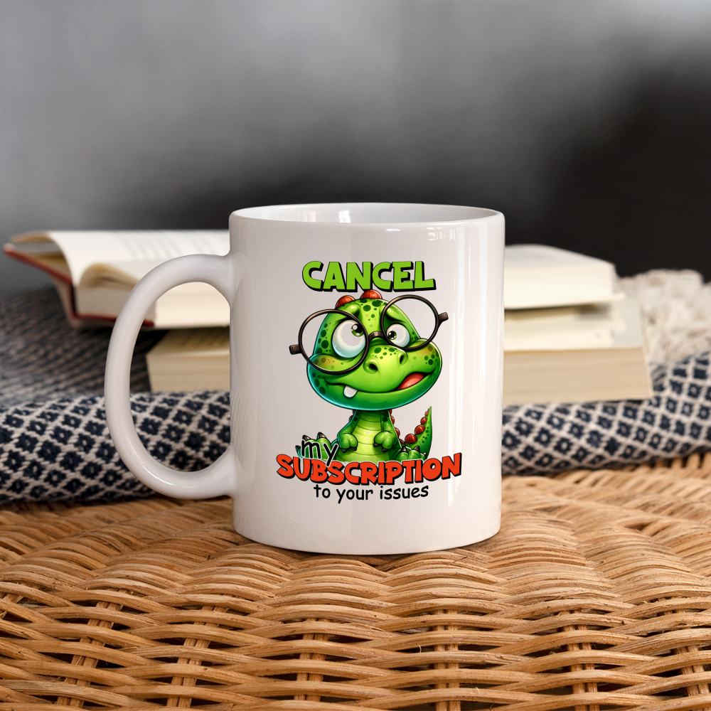 Cancel My Subscription To Your Issues Coffee Mug - white