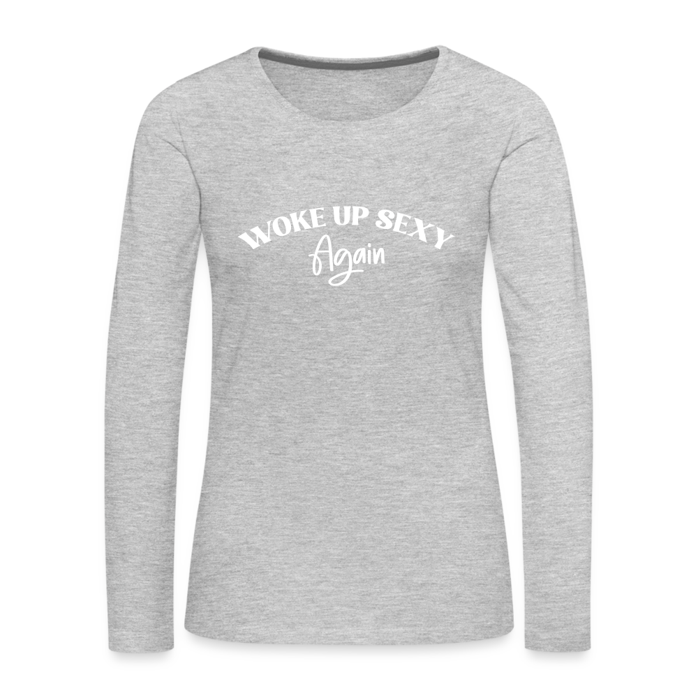 Woke Up Sexy Again Women's Premium Long Sleeve T-Shirt - heather gray