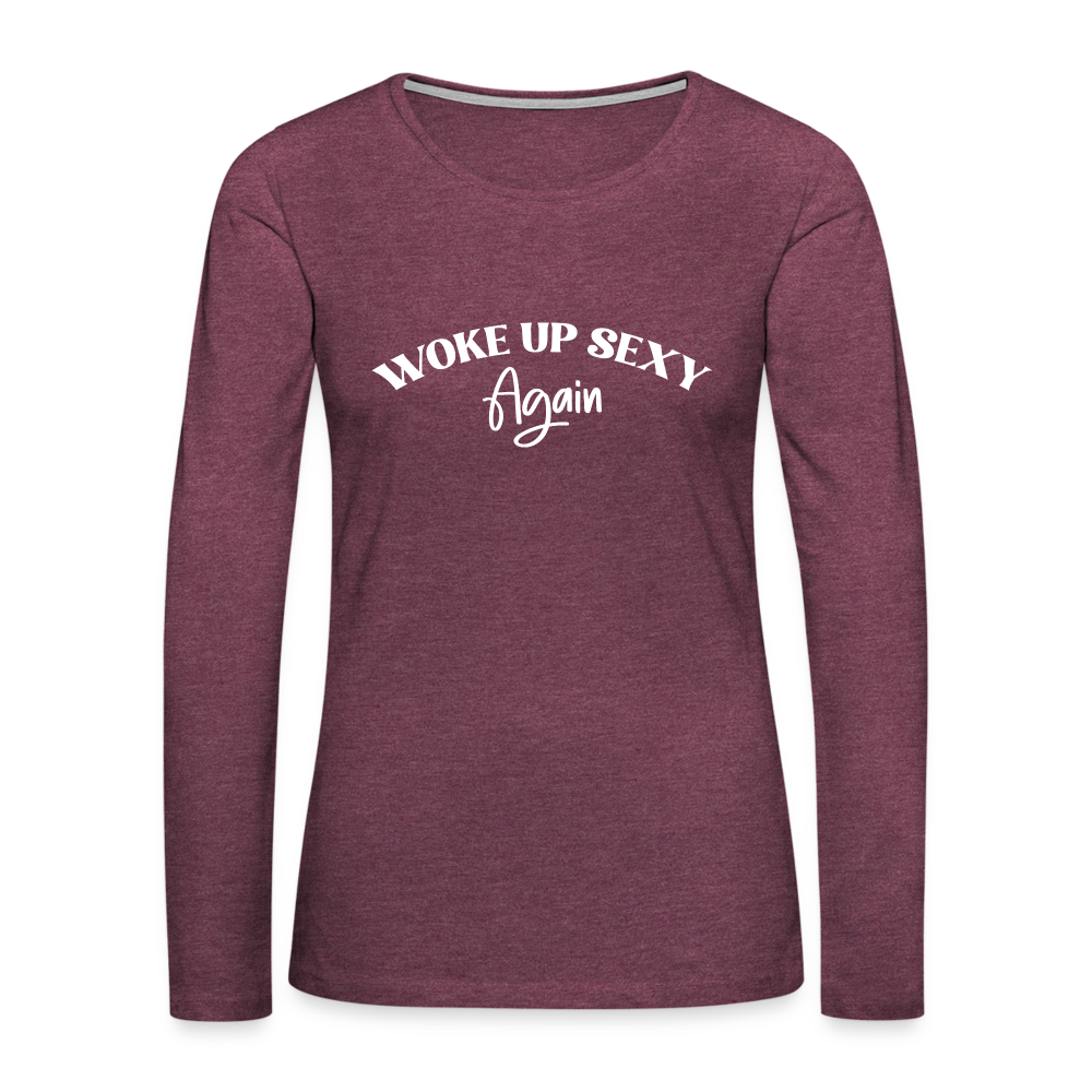 Woke Up Sexy Again Women's Premium Long Sleeve T-Shirt - heather burgundy