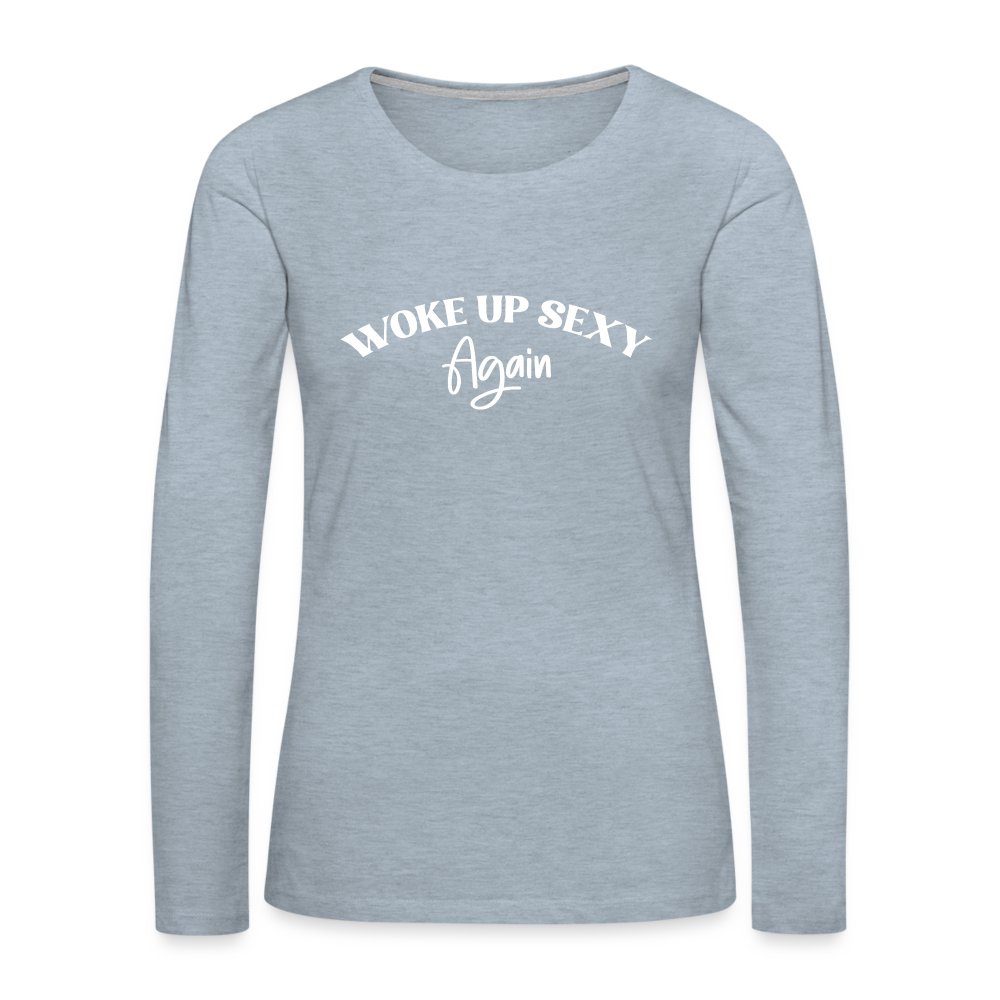 Woke Up Sexy Again Women's Premium Long Sleeve T-Shirt - heather ice blue