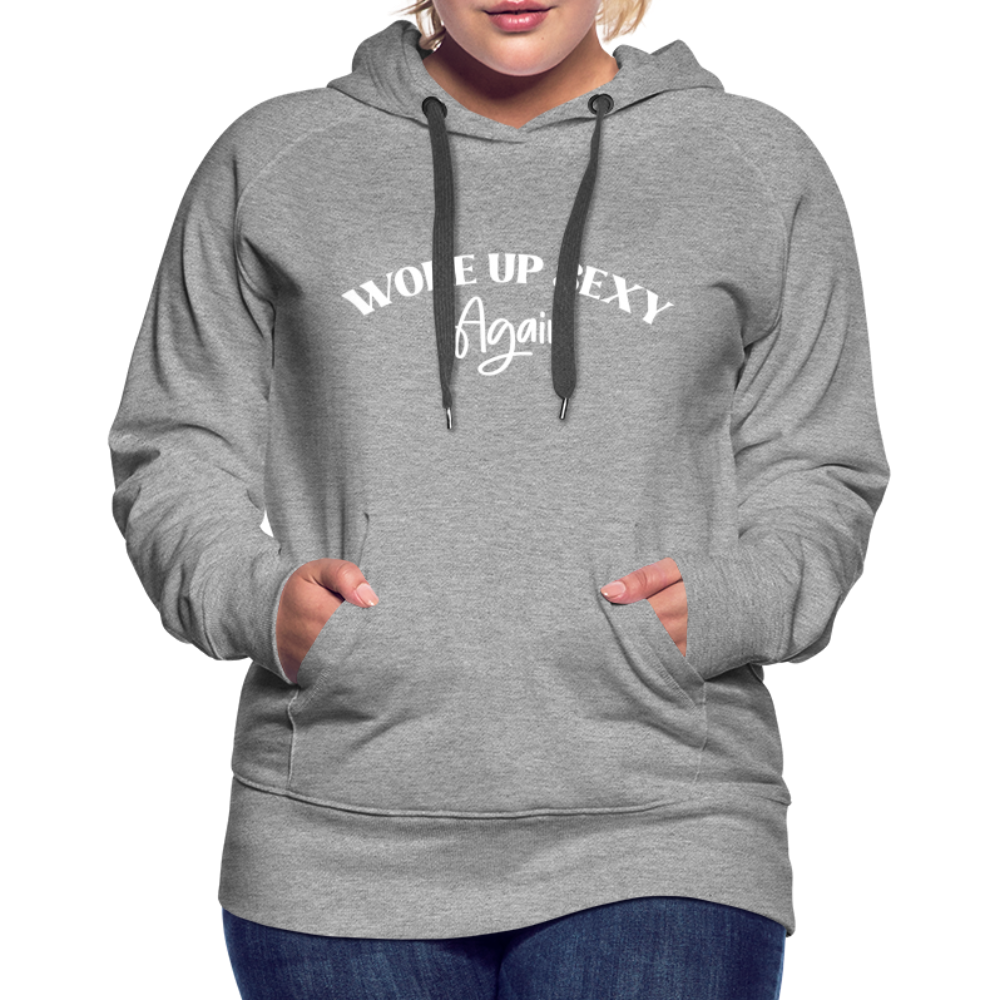 Woke Up Sexy Again Women’s Premium Hoodie - heather grey