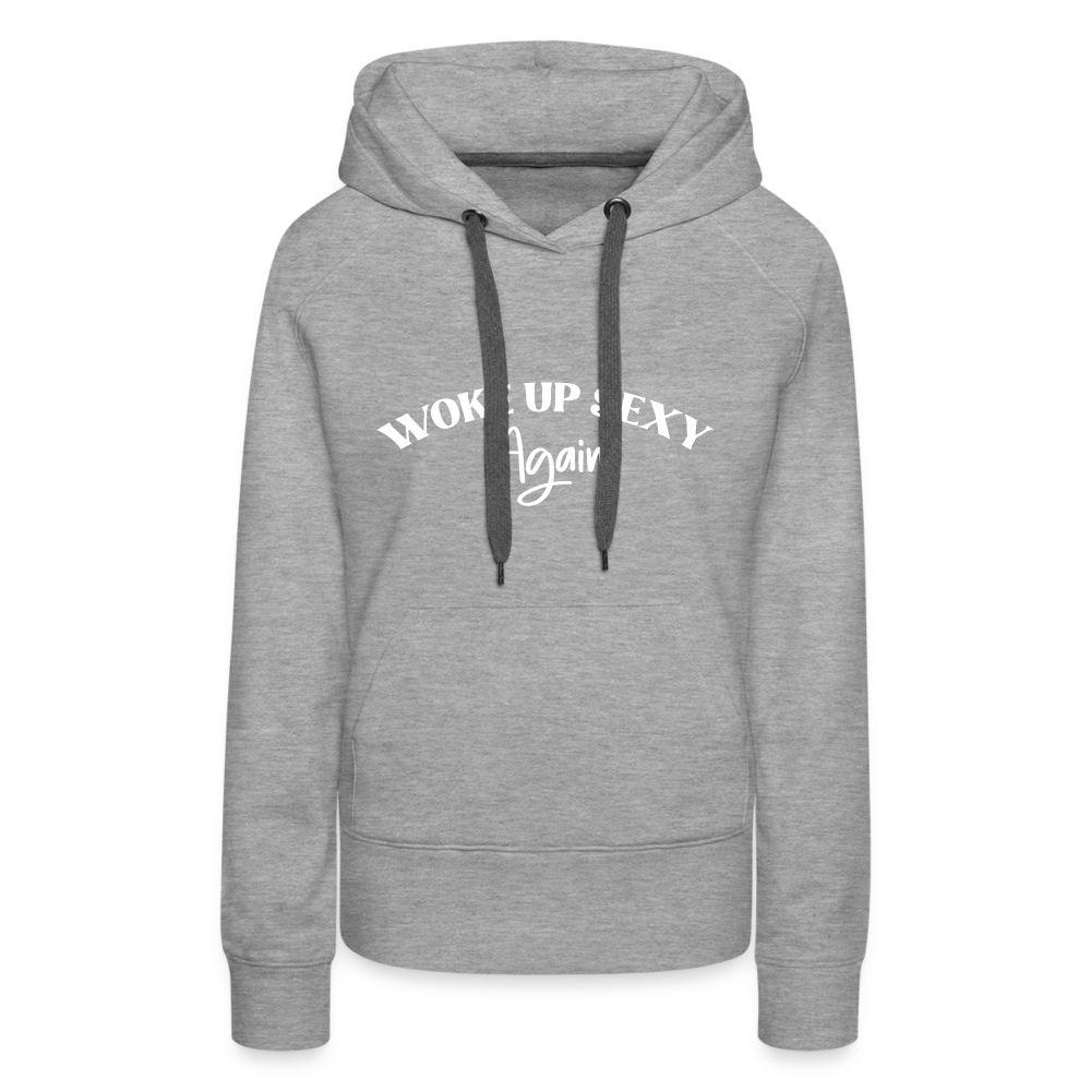 Woke Up Sexy Again Women’s Premium Hoodie - heather grey