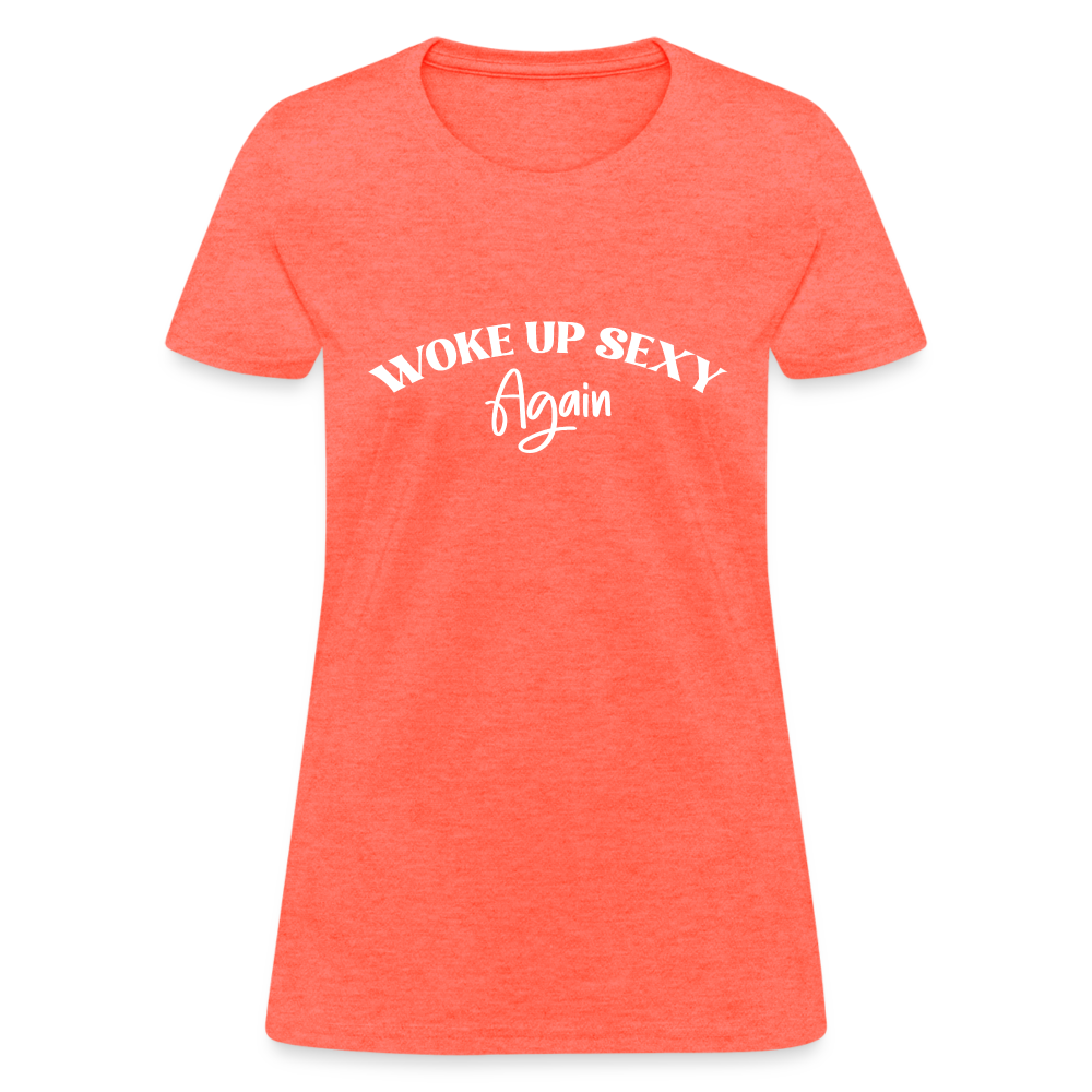 Woke Up Sexy Again Women's Contoured T-Shirt - heather coral