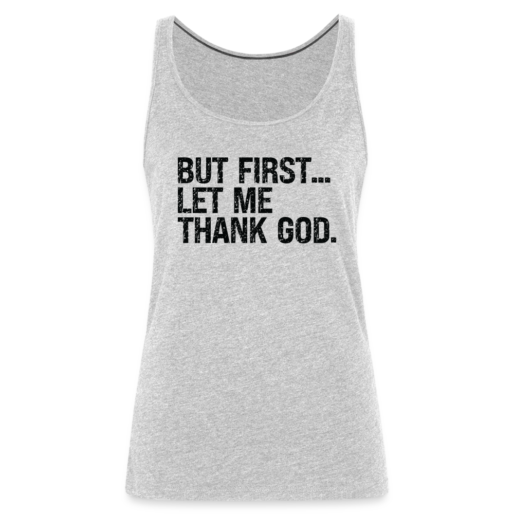 But First Let Me Thank God Women’s Premium Tank Top - heather gray