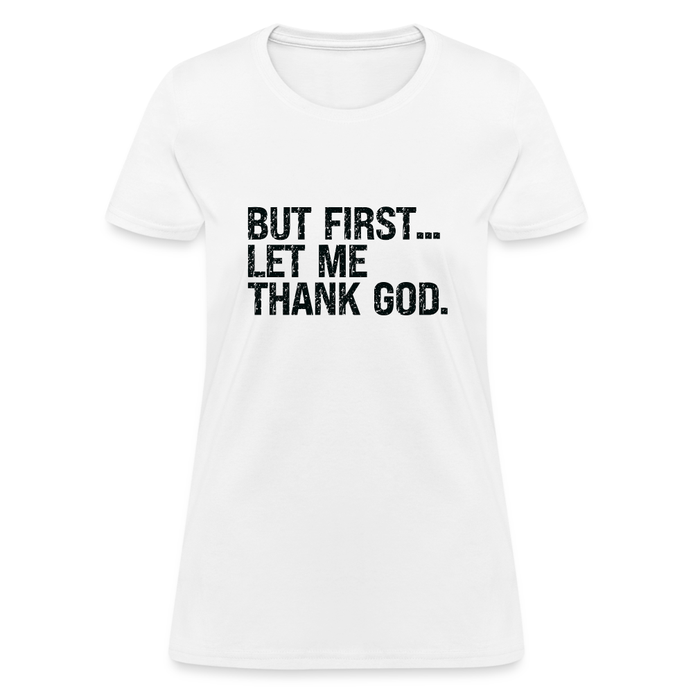 But First Let Me Thank God Women's T-Shirt - white