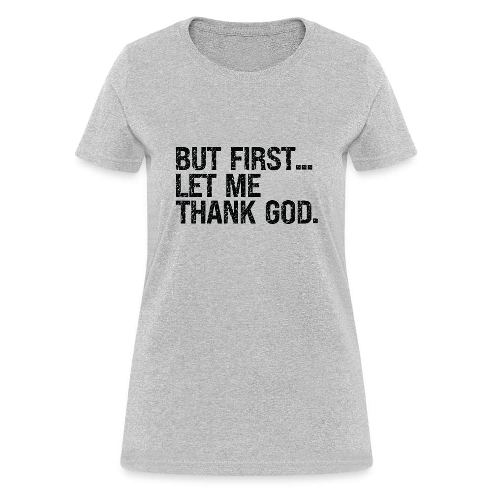 But First Let Me Thank God Women's T-Shirt - heather gray