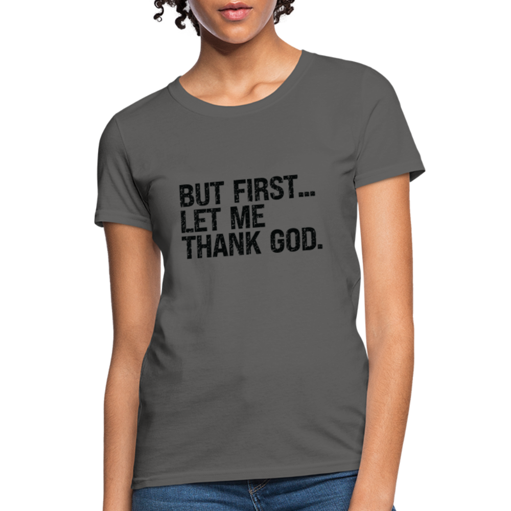 But First Let Me Thank God Women's T-Shirt - charcoal