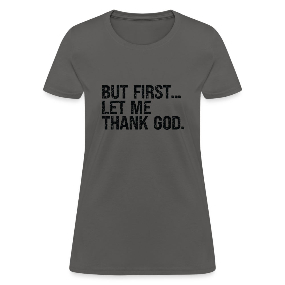 But First Let Me Thank God Women's T-Shirt - charcoal