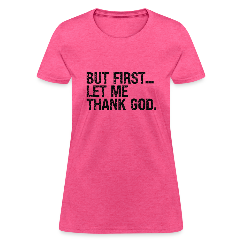 But First Let Me Thank God Women's T-Shirt - heather pink