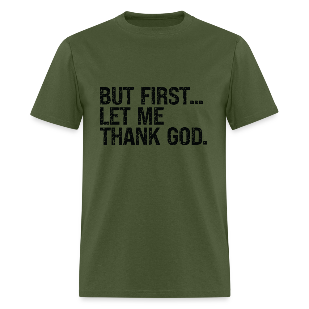 But First Let Me Thank God T-Shirt - military green