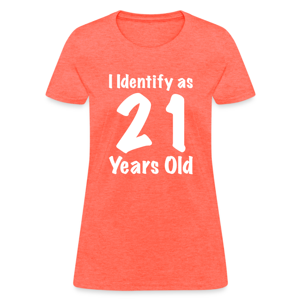 I Identify as 21 Years Old Women's Contoured T-Shirt (Birthday Gift Idea) - heather coral