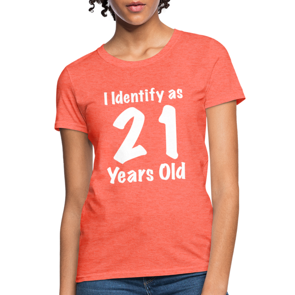 I Identify as 21 Years Old Women's Contoured T-Shirt (Birthday Gift Idea) - heather coral