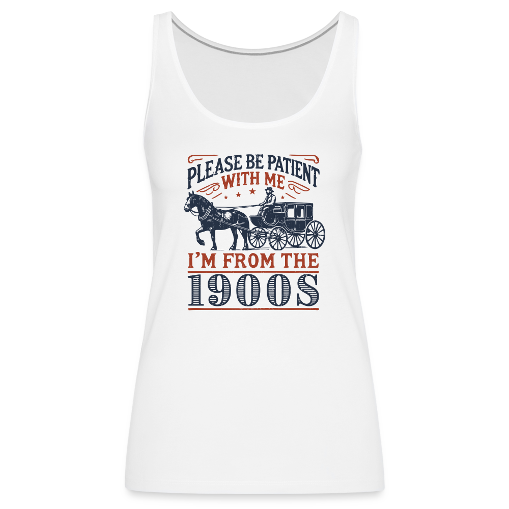 Be Patient With Me I'm From the 1900's Women’s Premium Tank Top - white