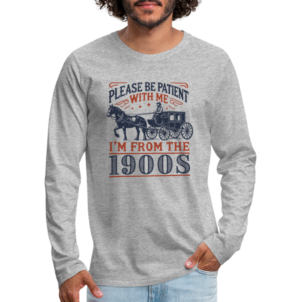 Be Patient With Me I'm From the 1900's Men's Premium Long Sleeve T-Shirt - heather gray