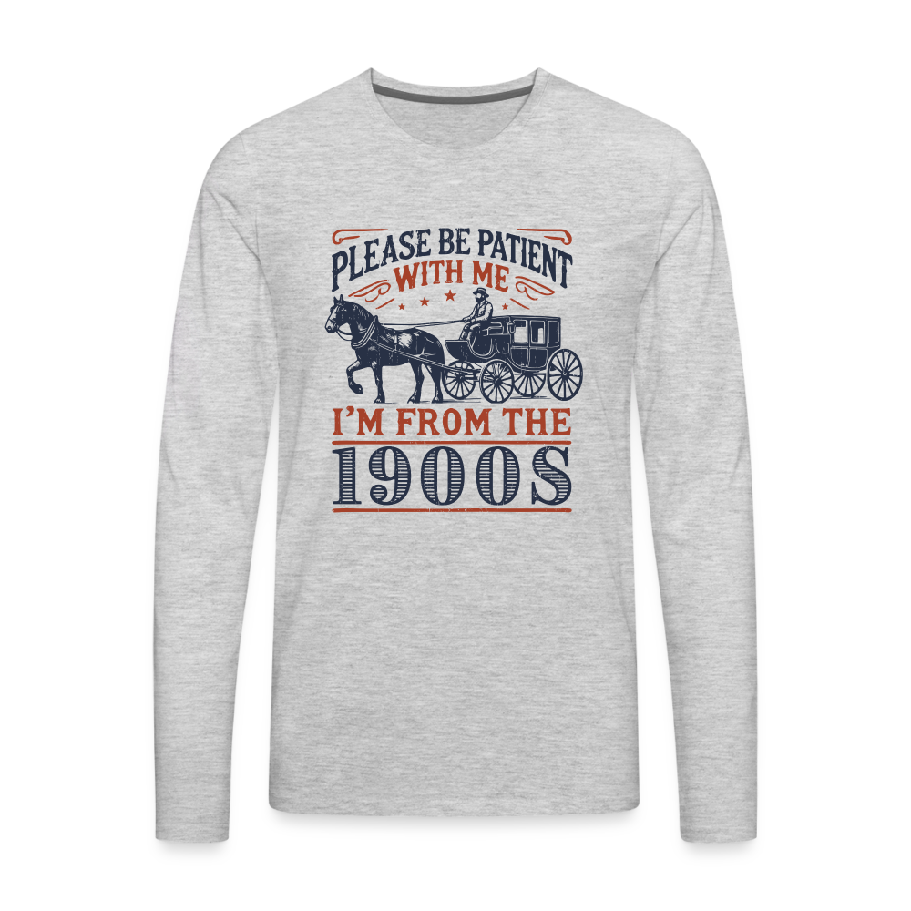 Be Patient With Me I'm From the 1900's Men's Premium Long Sleeve T-Shirt - heather gray