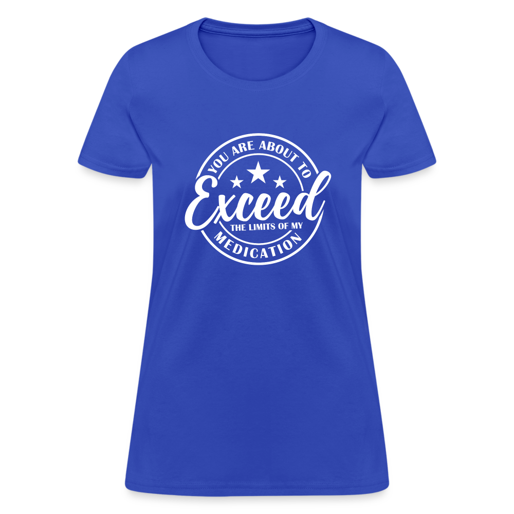 You Exceed the Limits of my Medication Women's T-Shirt - royal blue