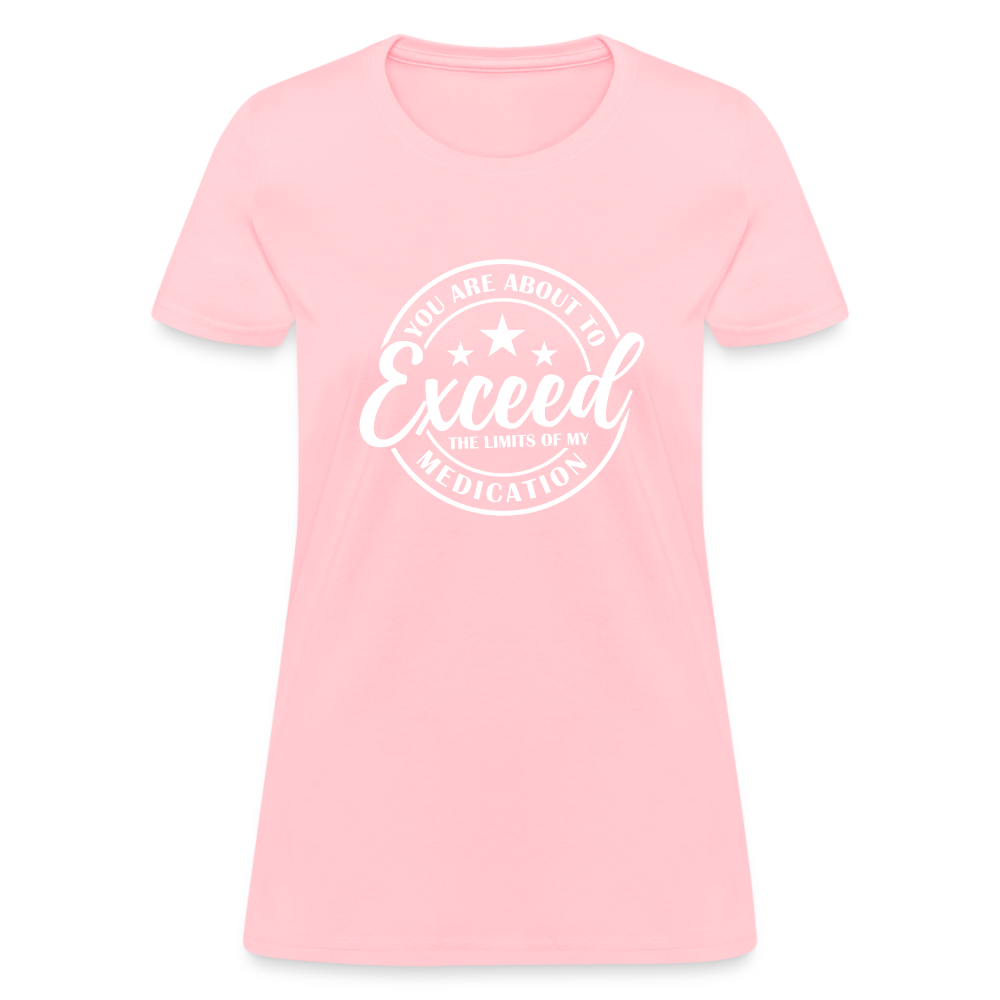 You Exceed the Limits of my Medication Women's T-Shirt - pink